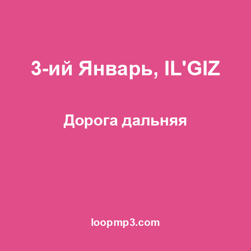 3-ий Январь, IL'GIZ - Дорога дальняя