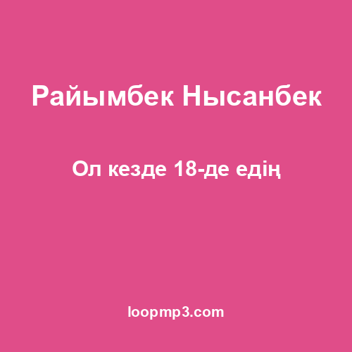 Райымбек Нысанбек - Ол кезде 18-де едің