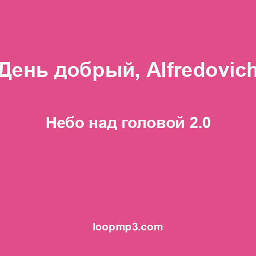 День добрый, Alfredovich - Небо над головой 2.0