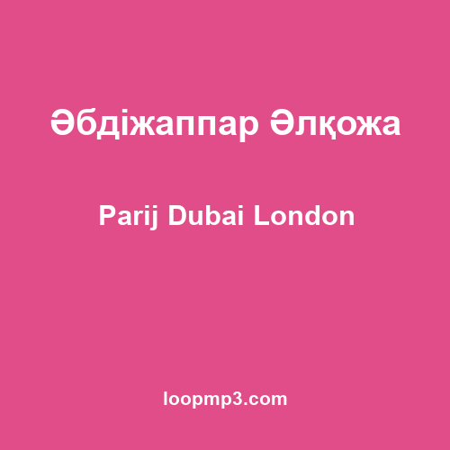 Әбдіжаппар Әлқожа - Parij Dubai London