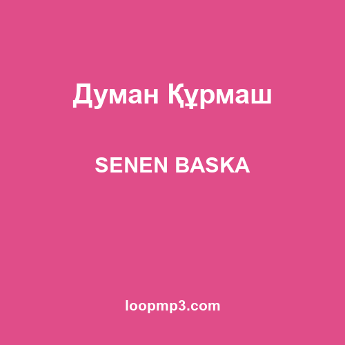 Думан Құрмаш - SENEN BASKA