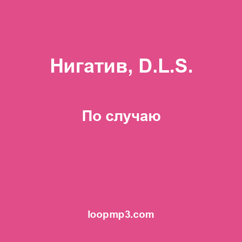 Нигатив, D.L.S. - По случаю