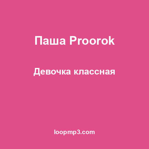 Паша Proorok - Девочка классная