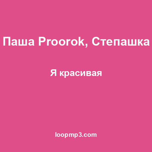 Паша Proorok, Степашка - Я красивая
