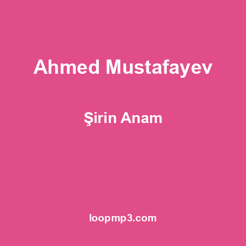 Ahmed Mustafayev - Şirin Anam