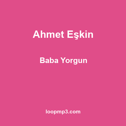 Ahmet Eşkin - Baba Yorgun