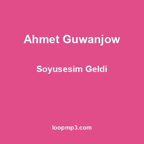 Ahmet Guwanjow - Soyusesim Geldi