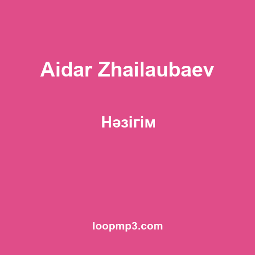 Aidar Zhailaubaev - Нәзігім