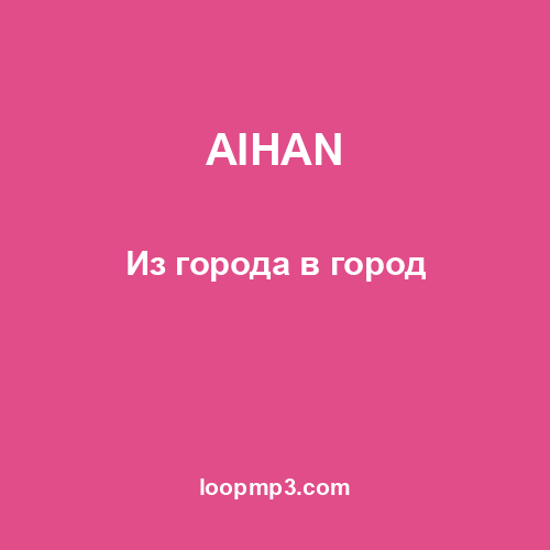 AIHAN - Из города в город