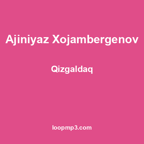 Ajiniyaz Xojambergenov - Qizgaldaq