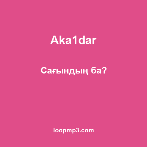 Aka1dar - Сағындың ба?