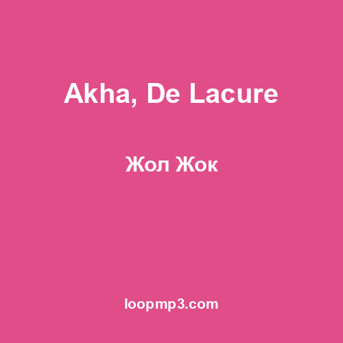 Akha, De Lacure - Жол Жок