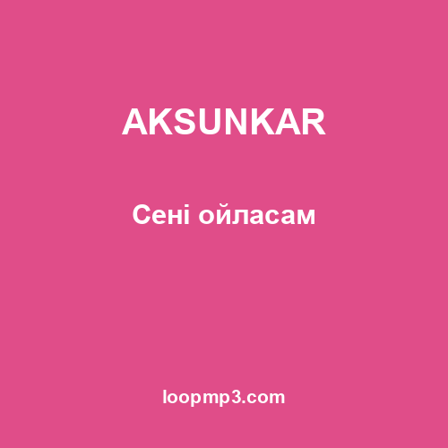 AKSUNKAR - Сені ойласам