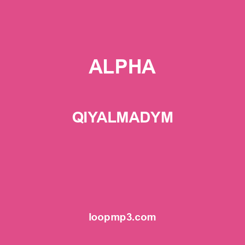 ALPHA - QIYALMADYM