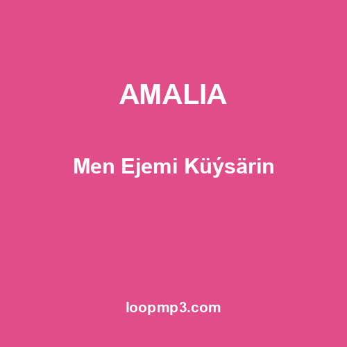 AMALIA - Men Ejemi Küýsärin