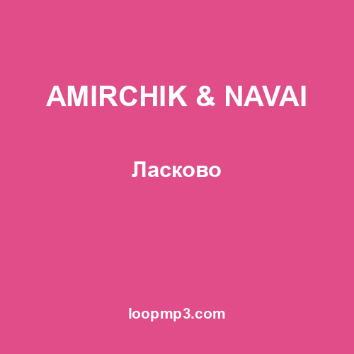 AMIRCHIK & NAVAI - Ласково