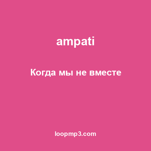 ampati - Когда мы не вместе