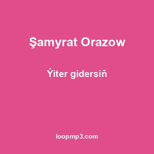 Şamyrat Orazow - Ýiter gidersiň