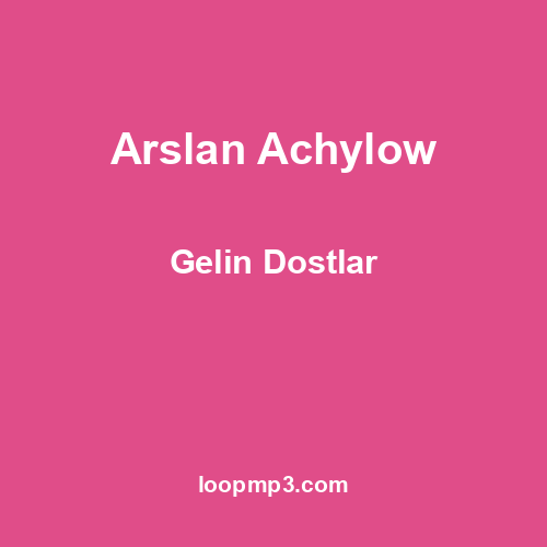 Arslan Achylow - Gelin Dostlar