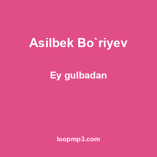 Asilbek Bo`riyev - Ey gulbadan