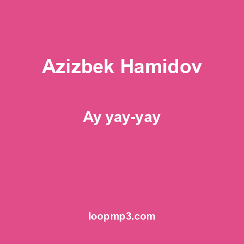 Azizbek Hamidov - Ay yay-yay