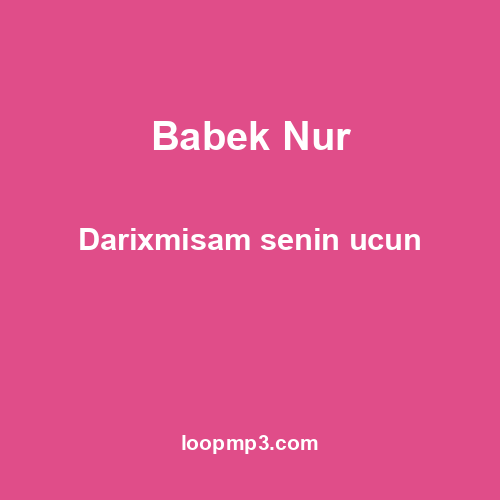 Babek Nur - Darixmisam senin ucun