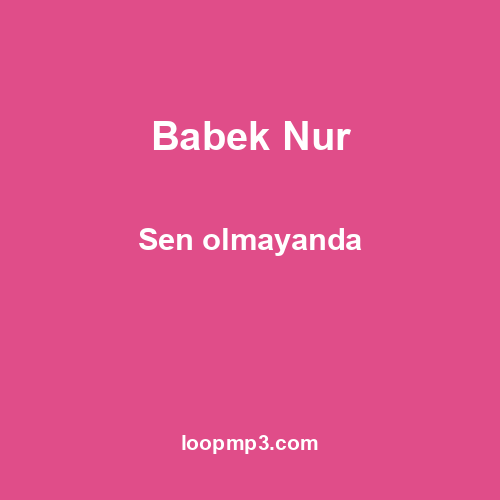 Babek Nur - Sen olmayanda