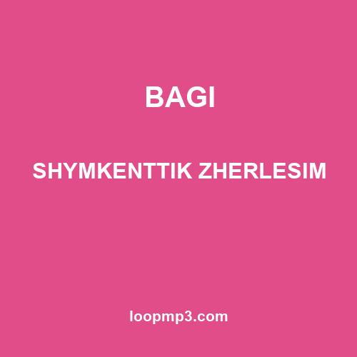 BAGI - SHYMKENTTIK ZHERLESIM