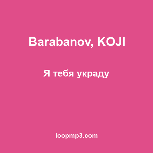 Barabanov, KOJI - Я тебя украду