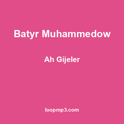 Batyr Muhammedow - Ah Gijeler