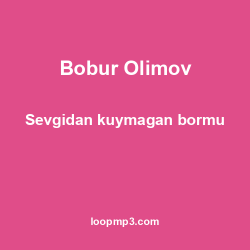Bobur Olimov - Sevgidan kuymagan bormu