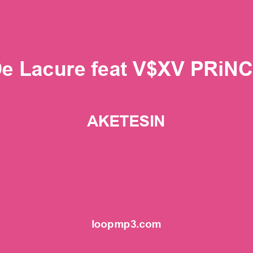 De Lacure feat V$XV PRiNCE - AKETESIN