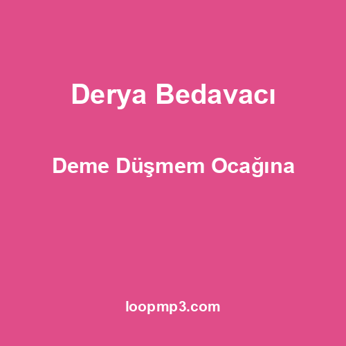 Derya Bedavacı - Deme Düşmem Ocağına