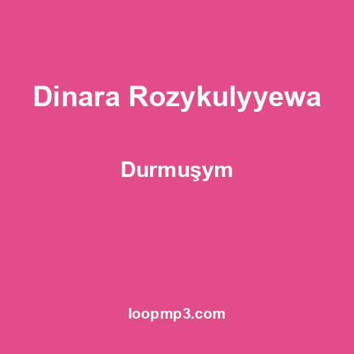 Dinara Rozykulyyewa - Durmuşym