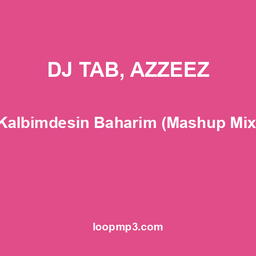 DJ TAB, AZZEEZ - Kalbimdesin Baharim (Mashup Mix)