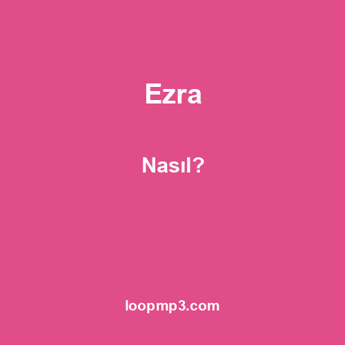 Ezra - Nasıl?