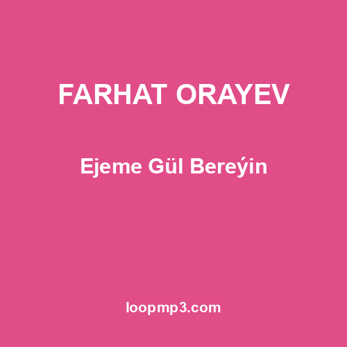 FARHAT ORAYEV - Ejeme Gül Bereýin