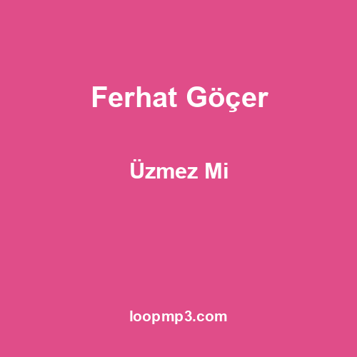 Ferhat Göçer - Üzmez Mi