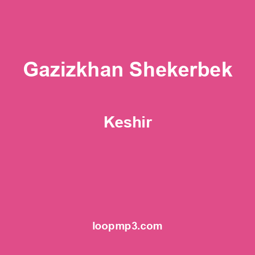 Gazizkhan Shekerbek - Keshir
