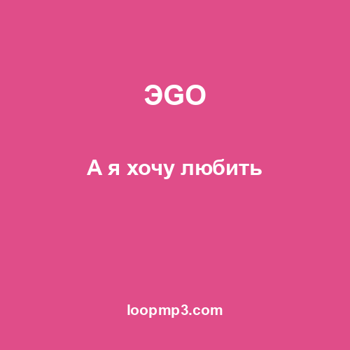 ЭGO - А я хочу любить