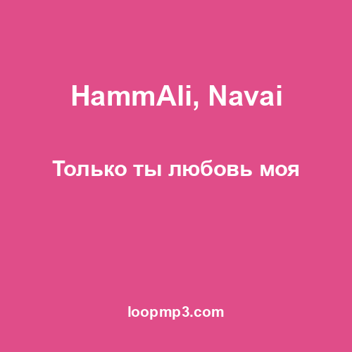 HammAli, Navai - Только ты любовь моя