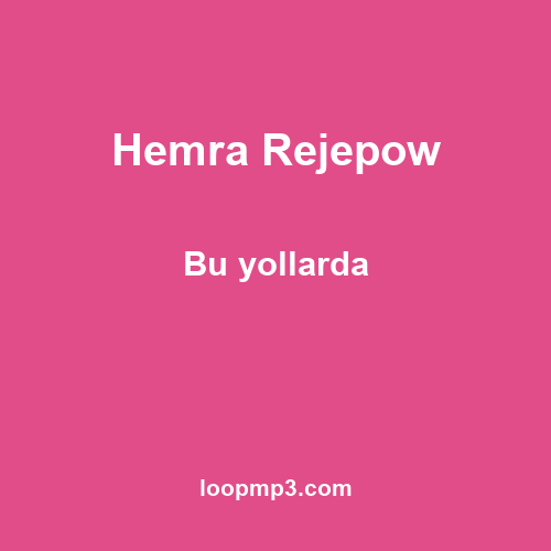 Hemra Rejepow - Bu yollarda