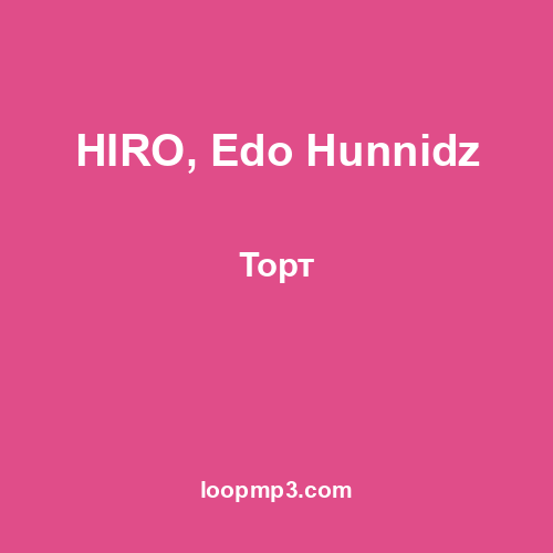 HIRO, Edo Hunnidz - Торт