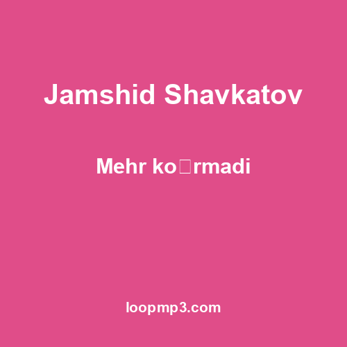 Jamshid Shavkatov - Mehr koʻrmadi