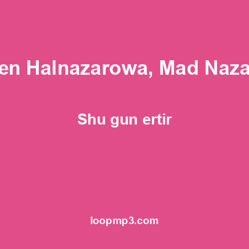 Jeren Halnazarowa, Mad Nazarov - Shu gun ertir