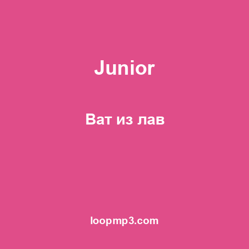 Junior - Ват из лав