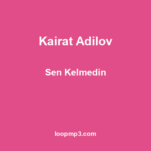 Kairat Adilov - Sen Kelmedin