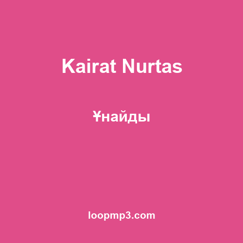 Kairat Nurtas - Ұнайды