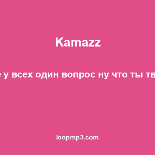 Kamazz - Ко мне у всех один вопрос ну что ты творишь