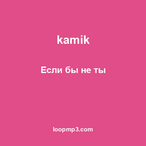 kamik - Если бы не ты